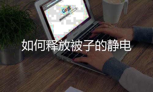 如何的静电释放被子